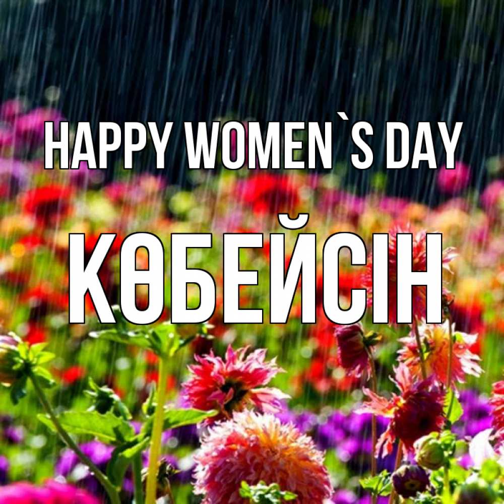 Greetings card с именем, Көбейсін happy women`s day цветы под дождиком к международному женскому дню Greetings with text for free download 